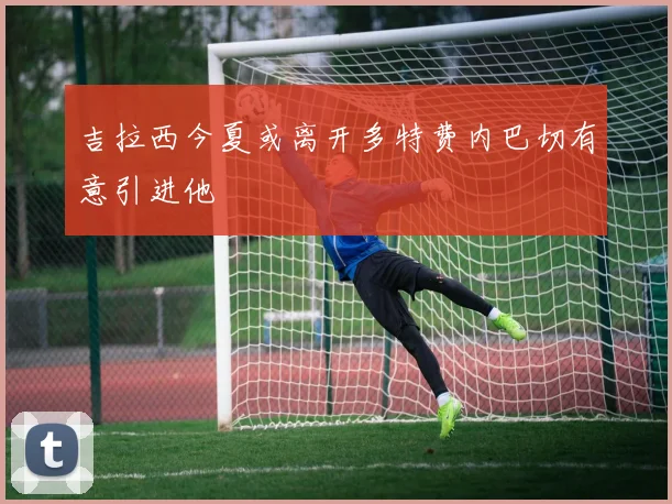 吉拉西今夏或离开多特费内巴切有意引进他